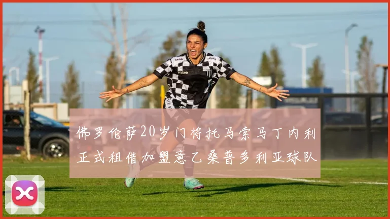 佛罗伦萨20岁门将托马索马丁内利正式租借加盟意乙桑普多利亚球队