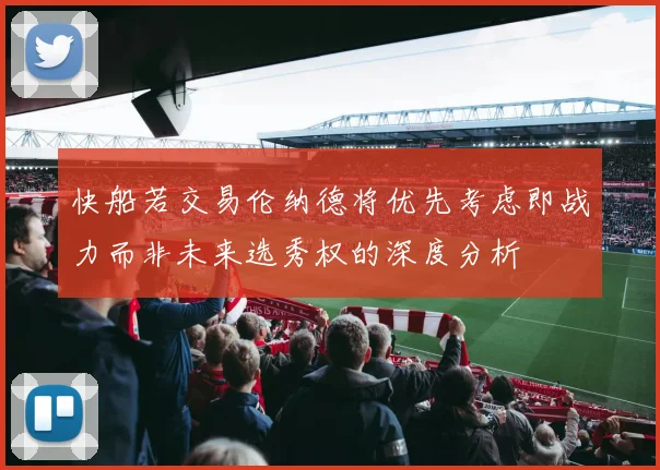 快船若交易伦纳德将优先考虑即战力而非未来选秀权的深度分析